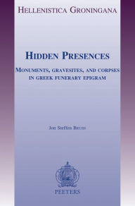 Hidden Presences: Monuments, Gravesites, and Corpses in Greek Funerary Epigram JS Bruss Author
