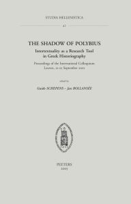 The Shadow of Polybius: Intertextuality as a Research Tool in Greek Historiography J Bollansee Editor