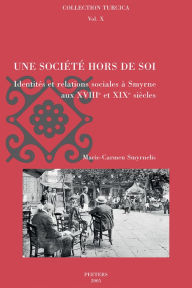 Une societe hors de soi: Identites et relations sociales a Smyrne au XVIIIe et XIXe siecles M-C Smyrnelis Author