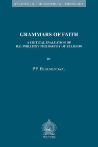 Grammars of Faith: A Critical Evaluation of D.Z. Philips's Philosophy of Religion PF Bloemendaal Author