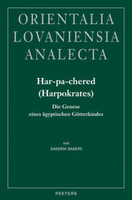 Har-pa-chered (Harpokrates): Die Genese eines agyptischen Gotterkindes S Sandri Author