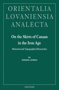 On the Skirts of Canaan in the Iron Age: Historical and Topographical Perspectives E Lipinski Author