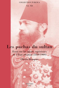 Les pachas du sultan: Essai sur les agents superieurs de l'Etat ottoman (1839-1909) O Bouquet Author