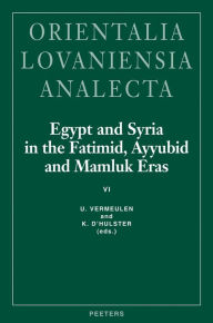 Egypt and Syria in the Fatimid, Ayyubid and Mamluk Eras VI: Proceedings of the 14th and 15th International Colloquium Organized at the Katholieke Univ