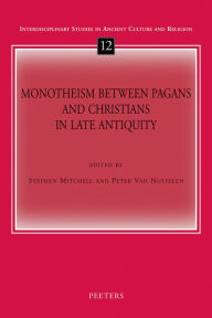 Monotheism between Pagans and Christians in Late Antiquity S Mitchell Editor