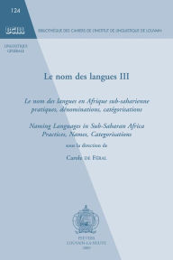Le Nom des Langues III: Le nom des langues en Afrique sub-saharienne: pratiques, denominations, categorisations. Naming Languages in Sub-Saharan Afric