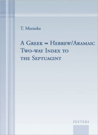 A Greek-Hebrew/Aramaic Two-way Index to the Septuagint T Muraoka Author