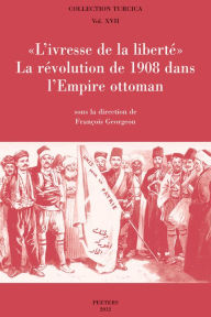 L'ivresse de la liberte: La revolution de 1908 dans l'Empire ottoman F Georgeon Editor
