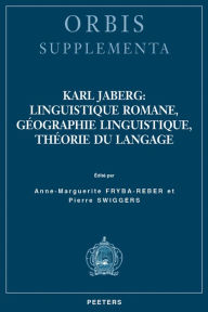 Karl Jaberg: linguistique romane, geographie linguistique, theorie du langage A-M Fryba-Reber Editor