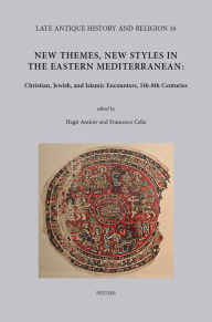 New Themes, New Styles in the Eastern Mediterranean: Christian, Jewish, and Islamic Encounters, 5th-8th Centuries (Late Antique History and Religion, Band 16)