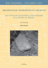 Archeologie, patrimoine et archives: Les fouilles anciennes a Ras Shamra et a Minet el-Beida I V Matoian Editor