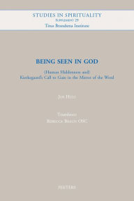 BEING SEEN IN GOD: (human Hiddenness And) Kierkegaard's Call to Gaze in the Mirror of the Word (Studies in Spirituality Supplements, Band 29)