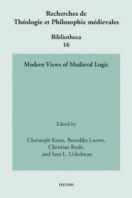 Modern Views of Medieval Logic: 16 (Recherches de Theologie et Philosophie Medievales - Bibliotheca)