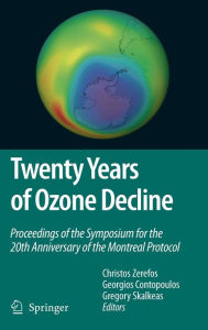 Twenty Years of Ozone Decline: Proceedings of the Symposium for the 20th Anniversary of the Montreal Protocol Christos Zerefos Editor