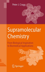 Supramolecular Chemistry: From Biological Inspiration to Biomedical Applications Peter J. Cragg Author