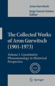 The Collected Works of Aron Gurwitsch (1901-1973): Volume I: Constitutive Phenomenology in Historical Perspective Aron Gurwitsch Author