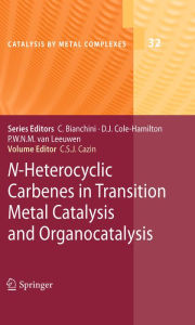N-Heterocyclic Carbenes in Transition Metal Catalysis and Organocatalysis Catherine S.J. Cazin Editor