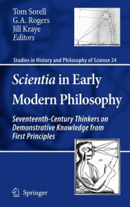 Scientia in Early Modern Philosophy: Seventeenth-Century Thinkers on Demonstrative Knowledge from First Principles Tom Sorell Editor