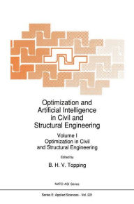 Optimization and Artificial Intelligence in Civil and Structural Engineering: Volume I: Optimization in Civil and Structural Engineering B.H. Topping