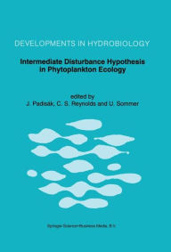 Intermediate Disturbance Hypothesis in Phytoplankton Ecology: Proceedings of the 8th Workshop of the International Association of Phytoplankton Taxonomy and Ecology held in Baja (Hungary), 5-15 July 1991 - Judit Padisák