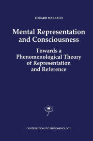 Mental Representation and Consciousness: Towards a Phenomenological Theory of Representation and Reference E. Marbach Author