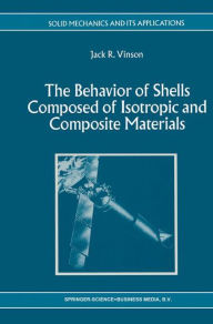 The Behavior of Shells Composed of Isotropic and Composite Materials Jack R. Vinson Author