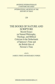 The Books of Nature and Scripture: Recent Essays on Natural Philosophy, Theology and Biblical Criticism in the Netherlands of Spinoza's Time and the B