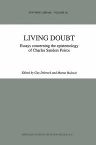 Living Doubt: Essays concerning the epistemology of Charles Sanders Peirce G. Debrock Editor