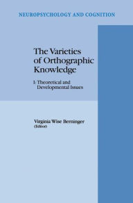The Varieties of Orthographic Knowledge: I: Theoretical and Developmental Issues V.W. Berninger Editor
