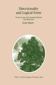Directionality and Logical Form: On the Scope of Focusing Particles and Wh-in-situ Josef Bayer Author