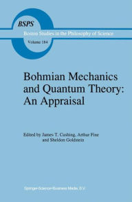 Bohmian Mechanics and Quantum Theory: An Appraisal J.T. Cushing Editor