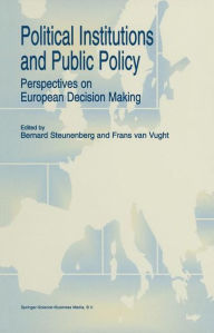 Political Institutions and Public Policy: Perspectives on European Decision Making - B. Steunenberg