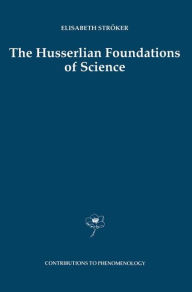 The Husserlian Foundations of Science Elisabeth Ströker Author