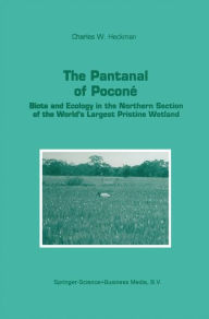 The Pantanal of Poconï¿½: Biota and Ecology in the Northern Section of the World's Largest Pristine Wetland Charles W. Heckman Author