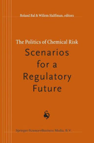 The Politics of Chemical Risk: Scenarios for a Regulatory Future - R. Bal