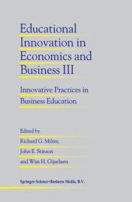 Educational Innovation in Economics and Business III: Innovative Practices in Business Education Richard G. Milter Editor