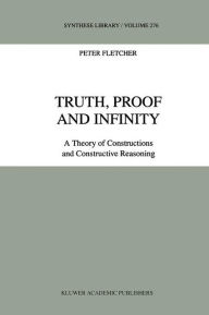 Truth, Proof and Infinity: A Theory of Constructive Reasoning P. Fletcher Author