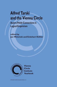 Alfred Tarski and the Vienna Circle: Austro-Polish Connections in Logical Empiricism Jan Wolenski Editor