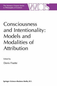 Consciousness and Intentionality: Models and Modalities of Attribution D. Fisette Editor
