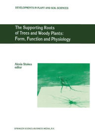 The Supporting Roots of Trees and Woody Plants: Form, Function and Physiology A. Stokes Editor
