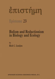 Holism and Reductionism in Biology and Ecology: The Mutual Dependence of Higher and Lower Level Research Programmes - Rick C. Looijen