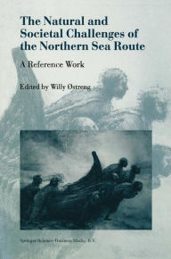 The Natural and Societal Challenges of the Northern Sea Route: A Reference Work - Willy Østreng