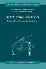 Particle Image Velocimetry: Progress Towards Industrial Application Michel Stanislas Editor