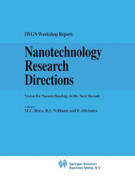 Nanotechnology Research Directions: IWGN Workshop Report: Vision for Nanotechnology in the Next Decade R.S. Williams Editor