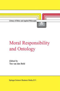 Moral Responsibility and Ontology A. van den Beld Editor