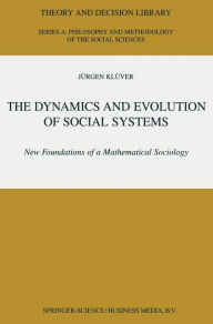 The Dynamics and Evolution of Social Systems: New Foundations of a Mathematical Sociology Jürgen Klüver Author
