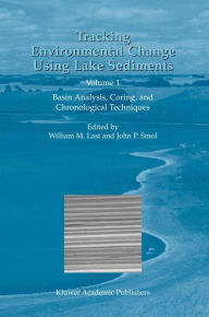 Tracking Environmental Change Using Lake Sediments: Volume 1: Basin Analysis, Coring, and Chronological Techniques William M. Last Editor