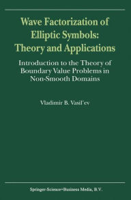 Wave Factorization of Elliptic Symbols: Theory and Applications: Introduction to the Theory of Boundary Value Problems in Non-Smooth Domains V. Vasil'
