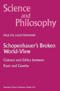 Schopenhauer's Broken World-View: Colours and Ethics between Kant and Goethe P.F. Lauxtermann Author