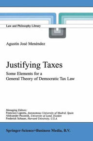 Justifying Taxes: Some Elements for a General Theory of Democratic Tax Law - Agustin Jose Menendez